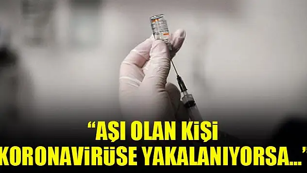 'Aşı olan kişi koronavirüse yakalanıyorsa bu mutasyonlu virüs olabilir'