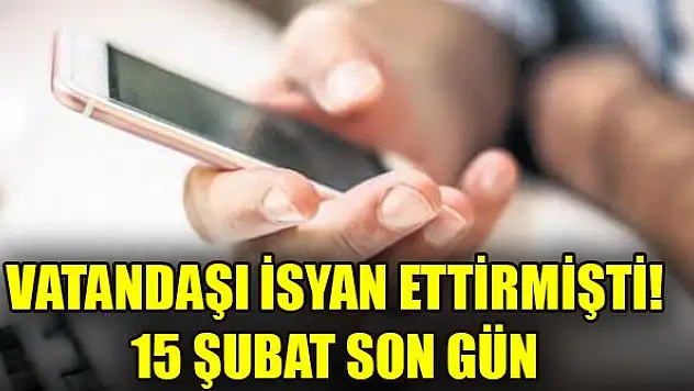 Vatandaşı isyan ettirmişti! 15 Şubat son gün