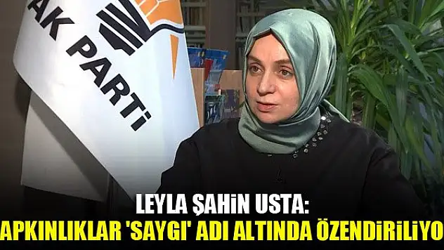 Leyla Şahin Usta: Sapkınlıklar 'saygı' adı altında özendiriliyor