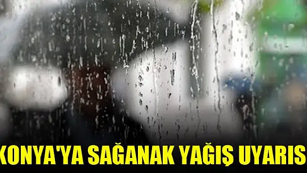 Konya'ya sağanak yağış uyarısı