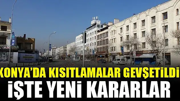 Konya'da kısıtlamalar gevşetildi! İşte yeni kararlar