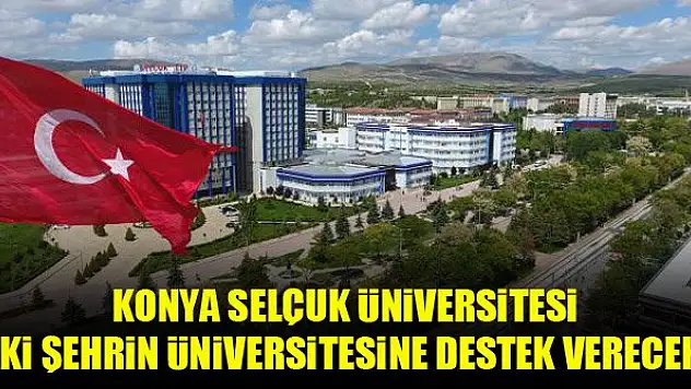 Konya Selçuk Üniversitesi, iki şehrin üniversitesine destek verecek