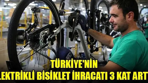 Türkiye'nin elektrikli bisiklet ihracatı 3 kat arttı