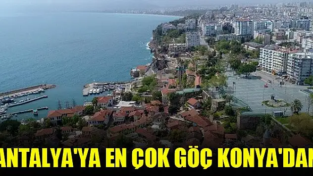 Antalya'ya en çok göç Konya'dan