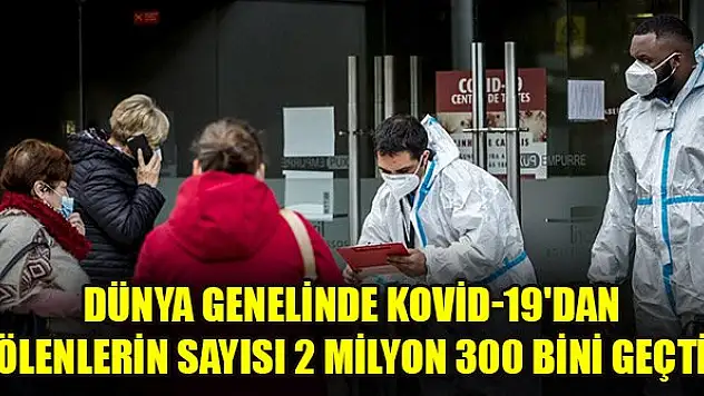 Dünya genelinde Kovid-19'dan ölenlerin sayısı 2 milyon 300 bini geçti