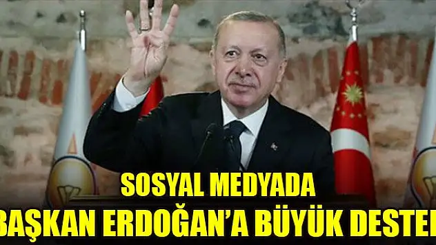Sosyal medyada Başkan Erdoğan'a büyük destek