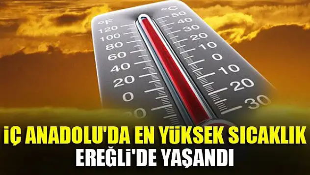 İç Anadolu'da en yüksek sıcaklık Ereğli'de yaşandı