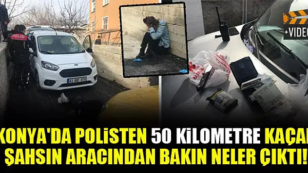 Konya'da polisten 50 kilometre kaçan şahsın aracından bakın ne çıktı!