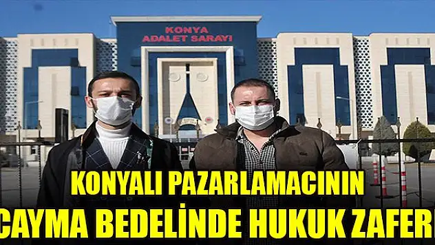 Konyalı pazarlamacının cayma bedelinde hukuk zaferi