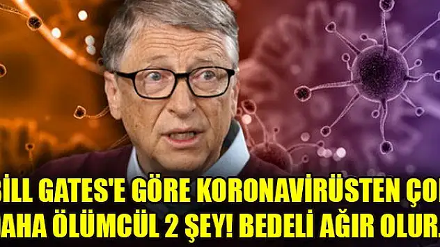 Bill Gates'e göre koronavirüsten çok daha ölümcül 2 şey! Bedeli ağır olur...