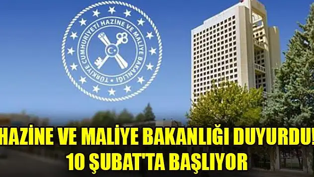 Hazine ve Maliye Bakanlığı duyurdu! 10 Şubat'ta başlıyor