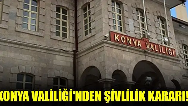 Konya Valiliği'nden şivlilik kararı!