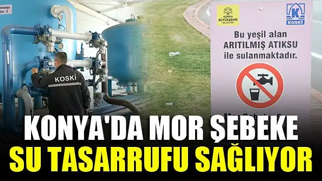 Konya'da Mor Şebeke, su tasarrufu sağlıyor