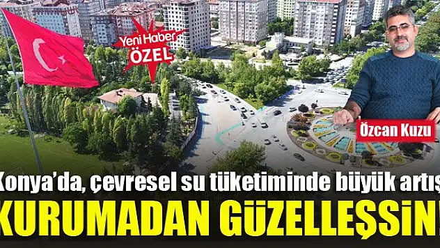 Konya'da, çevresel su tüketiminde büyük artış