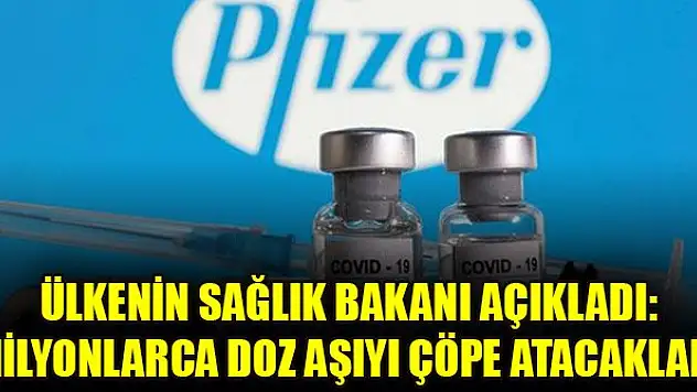 Ülkenin Sağlık Bakanı açıkladı: Milyonlarca doz aşıyı çöpe atacaklar!