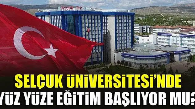 Konya'da Selçuk Üniversitesi'nde yüz yüze eğitim başlıyor mu?
