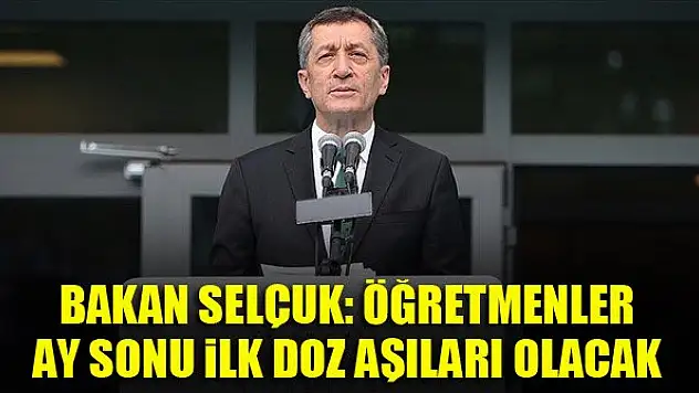 Bakan Selçuk: Öğretmenler ay sonu ilk doz aşıları olacak