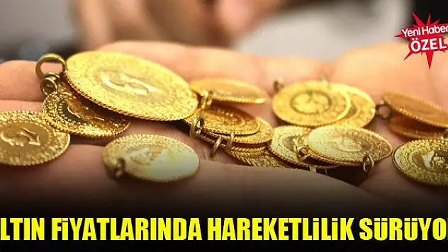 Altın fiyatlarında hareketlilik sürüyor