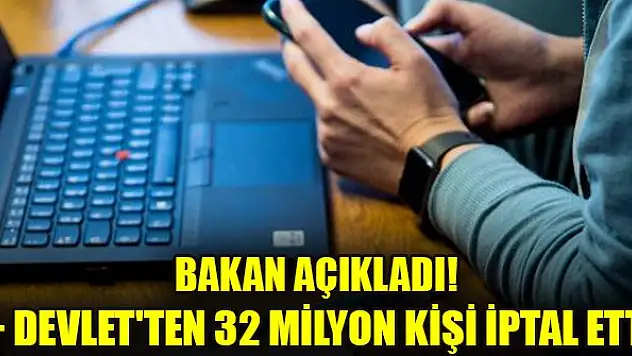 Bakan açıkladı! E- devlet'ten 32 milyon kişi iptal etti