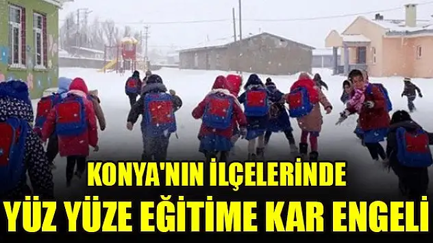 Konya'nın ilçelerinde yüz yüze eğitime kar engeli