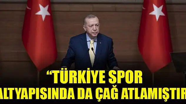 Cumhurbaşkanı Erdoğan: Türkiye spor altyapısında da çağ atlamıştır