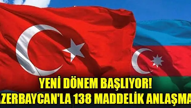 Yeni dönem başlıyor! Azerbaycan'la 138 maddelik anlaşma!