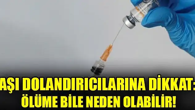 Aşı dolandırıcılarına dikkat: Ölüme bile neden olabilir!