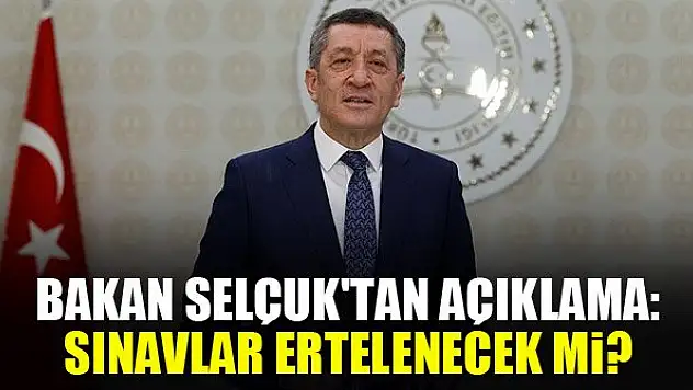 Bakan Selçuk'tan açıklama: Sınavlar ertelenecek mi?