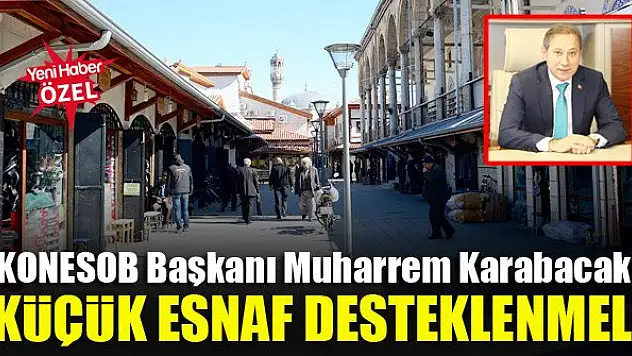 KONESOB Başkanı Muharrem Karabacak: Küçük esnaf desteklenmeli