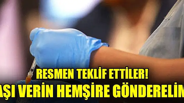 Resmen teklif ettiler!  Aşı verin hemşire gönderelim