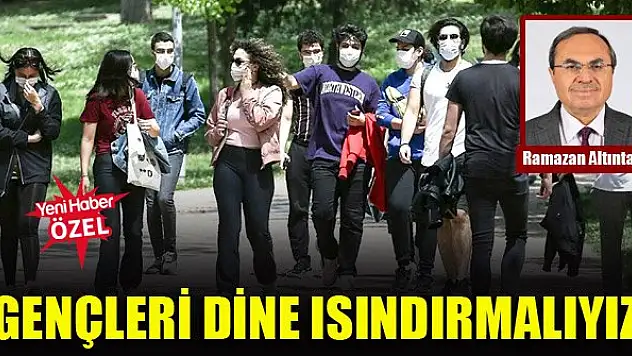 Ramazan Altıntaş: Gençlerin akıl, gönül, ruh ve inanç sağlıklarını korumakla yükümlüyüz