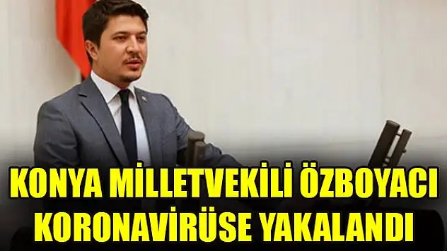 Konya Milletvekili Özboyacı koronavirüse yakalandı