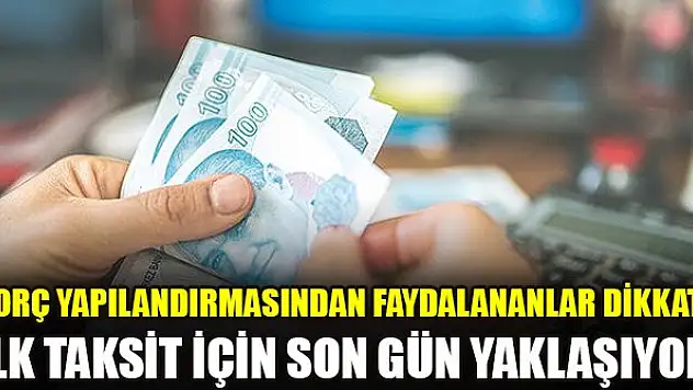 Borç yapılandırmasından faydalananlar dikkat! İlk taksit için son gün yaklaşıyor