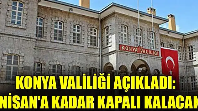 Konya Valiliği açıkladı: 1 Nisan'a kadar kapalı kalacak