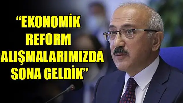 Bakan Elvan: Ekonomik Reform çalışmalarımızda sona geldik