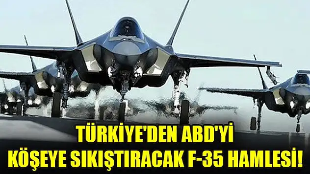 Türkiye'den ABD'yi köşeye sıkıştıracak F-35 hamlesi!