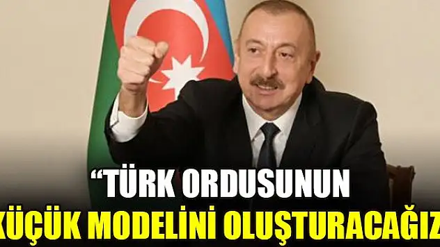 Aliyev: Türk ordusunun küçük modelini oluşturacağız
