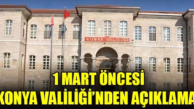 1 Mart öncesi Konya Valiliği'nden son dakika açıklama!