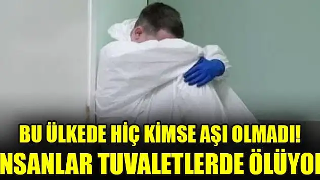 Bu ülkede hiç kimse aşı olmadı! İnsanlar tuvaletlerde ölüyor