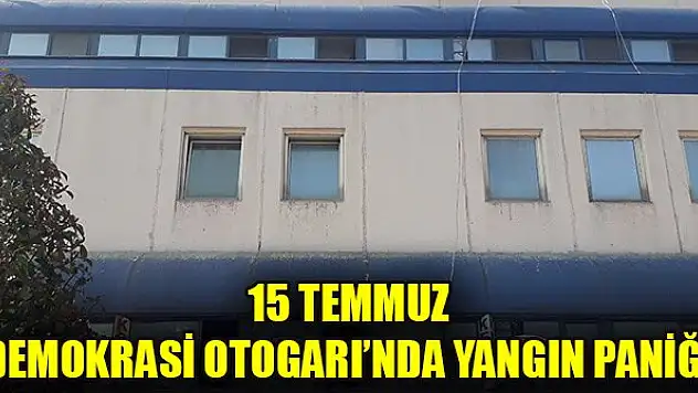 15 Temmuz Demokrasi Otogarı'nda yangın çıktı