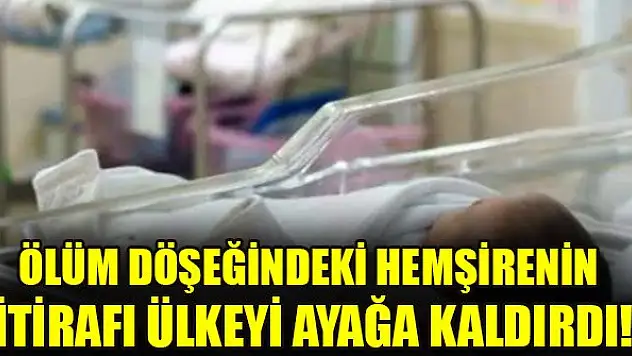 Ölüm döşeğindeki hemşirenin itirafı ülkeyi ayağa kaldırdı!