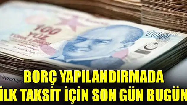 Borç yapılandırmada ilk taksit için son gün bugün
