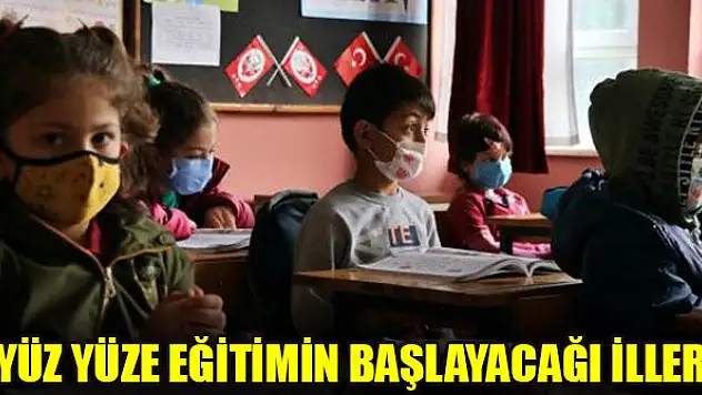 Yüz yüze eğitimin başlayacağı iller