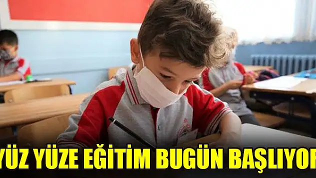 Yüz yüze eğitim bugün başlıyor