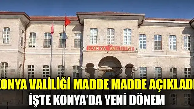 Konya Valiliği madde madde açıkladı! İşte Konya'da yeni dönem