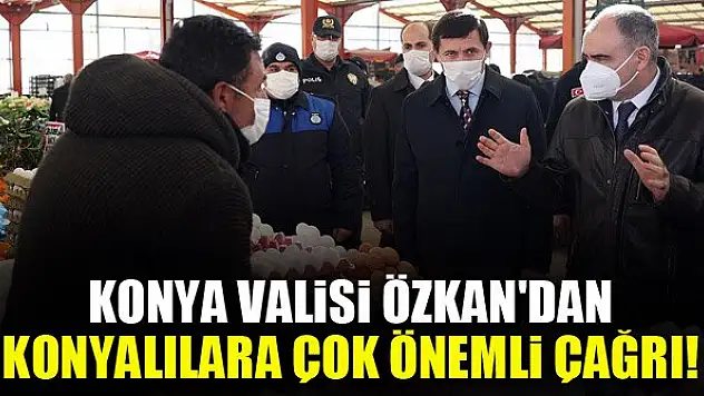 Konya Valisi Özkan'dan Konyalılara çok önemli çağrı!