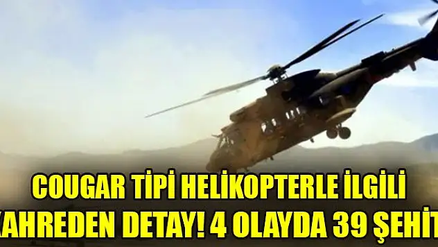 Cougar tipi helikopterle ilgili kahreden detay! 4 olayda 39 şehit!