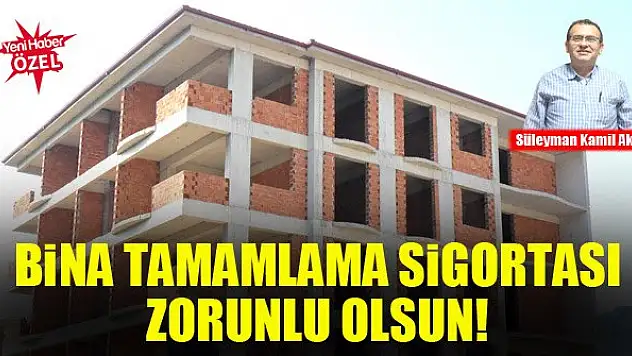 Bina tamamlama sigortası zorunlu olsun!