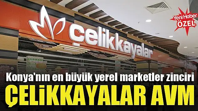 Konya'nın en büyük yerel marketler zinciri Çelikkayalar AVM