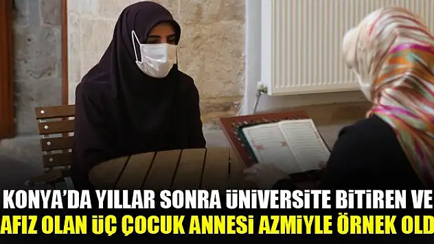 Konya'da yıllar sonra üniversite bitiren ve hafız olan üç çocuk annesi azmiyle örnek oldu